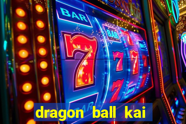 dragon ball kai dublado online